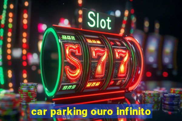car parking ouro infinito